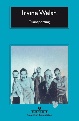 Trainspotting, de Welsh, Irvine. Editorial Anagrama, tapa pasta blanda, edición 1a en español, 2018