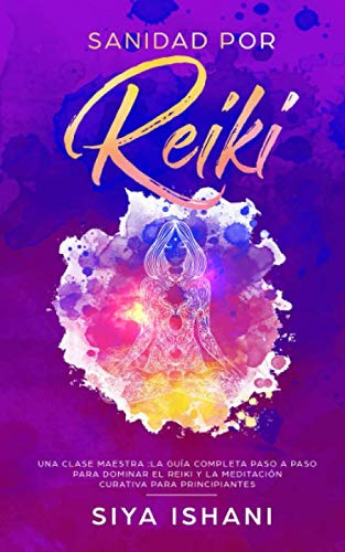 Sanidad Por Reiki - Una Clase Maestra: La Guia Completa Paso