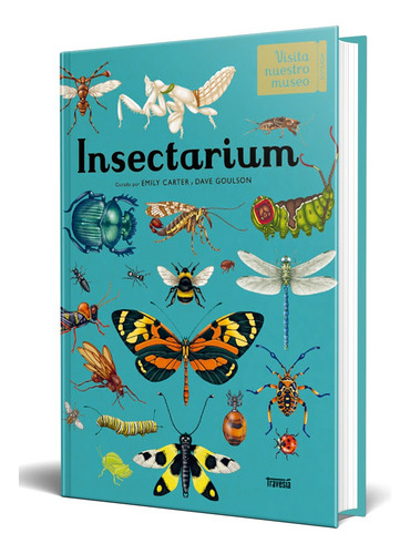 Insectarium - Visita Nuestro Museo, De Dave Goulson - Emily Carter. Editorial Océano Travesía, Tapa Dura En Español