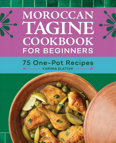 Moroccan Tagine Cookbook For Beginners: 75 One-pot Recipes, De Elatchi, Karima. Editorial Rockridge Pr, Tapa Blanda En Inglés