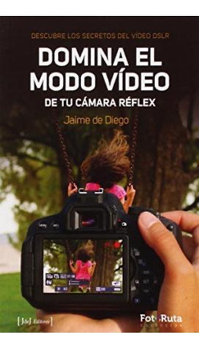 Domina El Modo Vídeo De Tu Cámara Réflex, De Jaime De Diego Oporto. Editorial Jdej Editores, Edición 1 En Español, 2014