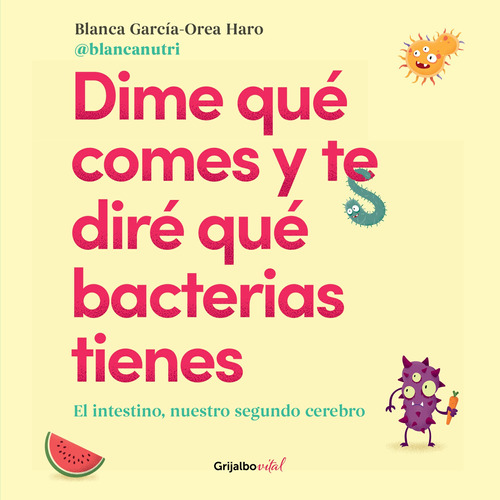 Dime qué comes y te diré qué bacterias tienes, de García-Orea Haro (@blancanutri. Serie Vital Editorial Grijalbo, tapa blanda en español, 2022