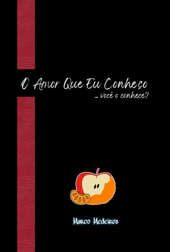 O Amor Que Eu Conheço: ...você O Conhece?, De Marco Medeiros. Série Não Aplicável, Vol. 1. Editora Clube De Autores, Capa Mole, Edição 1 Em Português, 2022