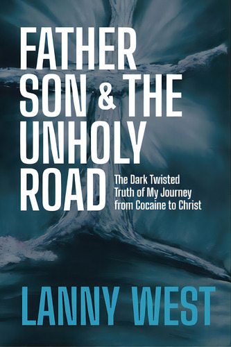 Father, Son & The Unholy Road: The Dark, Twisted Truth About My Journey From Cocaine To Christ, De West, Lanny. Editorial Lightning Source Inc, Tapa Blanda En Inglés