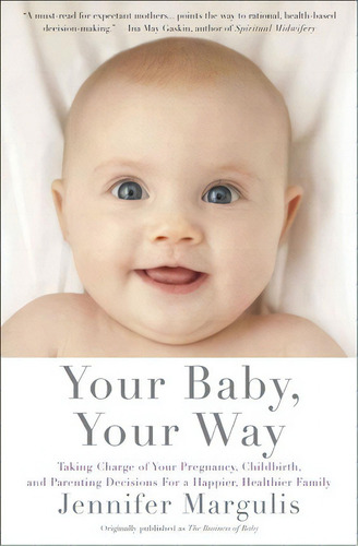 Your Baby, Your Way : Taking Charge Of Your Pregnancy, Childbirth, And Parenting Decisions For A ..., De Jennifer Margulis. Editorial Simon & Schuster, Tapa Blanda En Inglés