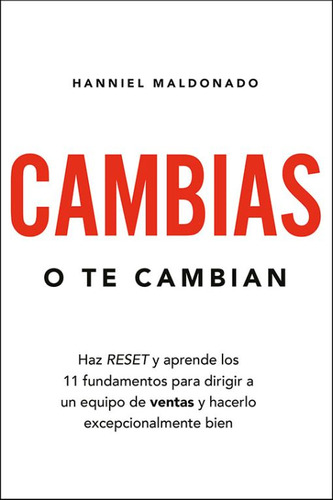 Cambias O Te Cambian. Haz Reset Y Aprende Los 11 Fundamentos Para Dirigir Un Equipo De Ventas Y Hacerlo Excepcionalmente Bien, De Hanniel Maldonado. Editorial Multilibros, Tapa Blanda En Español, 2020