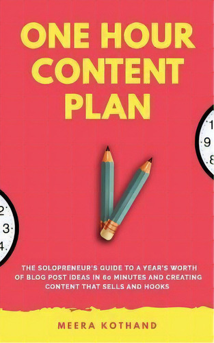 The One Hour Content Plan : The Solopreneur's Guide To A Year's Worth Of Blog Post Ideas In 60 Mi..., De Meera Kothand. Editorial Createspace Independent Publishing Platform, Tapa Blanda En Inglés