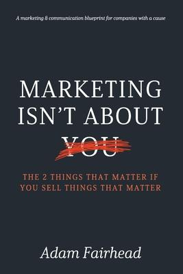 Libro Marketing Isn't About You : The Two Things That Mat...