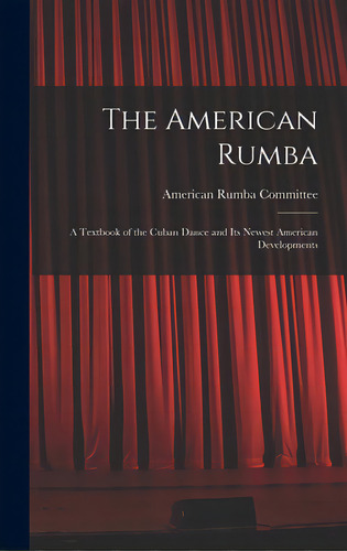 The American Rumba: A Textbook Of The Cuban Dance And Its Newest American Developments, De American Rumba Committee. Editorial Hassell Street Pr, Tapa Dura En Inglés