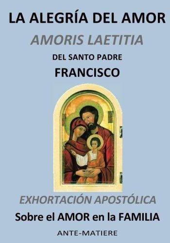 La Alegria Del Amor Exhortacion Apostolica Sobre.., De Francisco, Santo Pa. Editorial Ante-matiere En Español