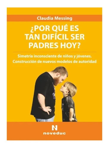 Por Qué Es Tan Difícil Ser Padres Hoy?, De Claudia Messing. Editorial Noveduc En Español