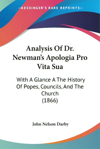 Analysis Of Dr. Newman's Apologia Pro Vita Sua: With A Glance A The History Of Popes, Councils, A..., De Darby, John Nelson. Editorial Kessinger Pub Llc, Tapa Blanda En Inglés