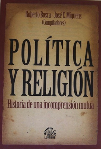 Política Y Religión Boberto Bosca José  Miguens | Lumiere #m