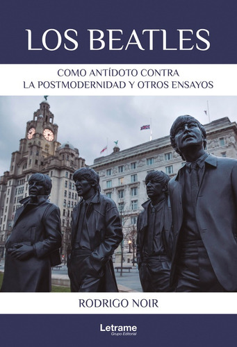 Los Beatles como antídoto contra la postmodernidad y otros ensayos, de Rodrigo Noir. Editorial Letrame, tapa blanda en español, 2022