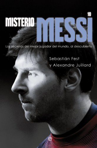 Misterio Messi: Los Secretos Del Mejor Jugador Del Mundo Al