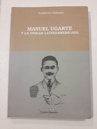 Manuel Ugarte Y La Unidad Latinoamericana Edit. Colihue 