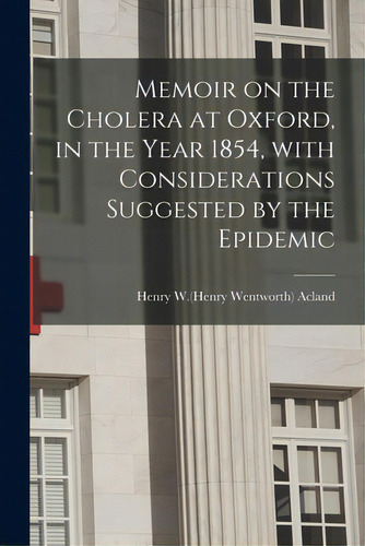 Memoir On The Cholera At Oxford, In The Year 1854, With Considerations Suggested By The Epidemic, De Acland, Henry W. (henry Wentworth) 181. Editorial Legare Street Pr, Tapa Blanda En Inglés