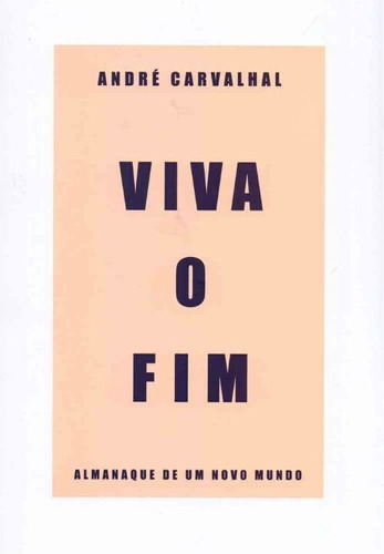 Viva O Fim: Almanaque De Um Novo Mundo