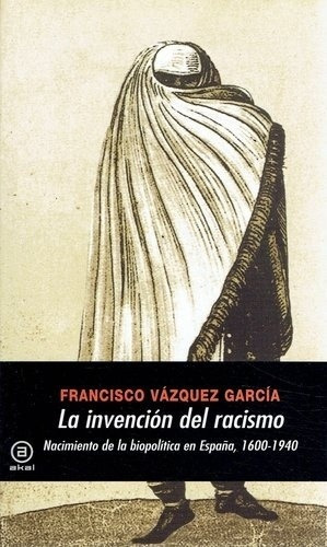 La Invencion Del Racismo - Vazquez Garcia, Francisco, De Vázquez García, Francisco. Editorial Akal En Español