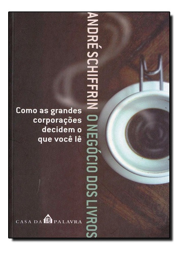 Negocio Dos Livros, O Como As Grandes Corporacoes Decidem O Que Voce Le, De Andre Schiffrin. Editora Casa Da Palavra Em Português