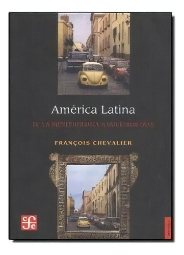 America Latina De La Independencia A Nuestros Dias, De Chevalier. Editorial Fondo Cultura Economica En Español