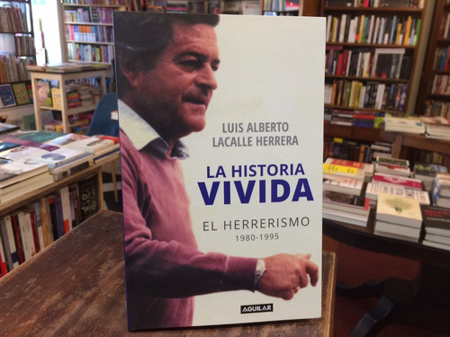 Historia Vivida. El Herrerismo 1980-1995 - Lacalle Herrera