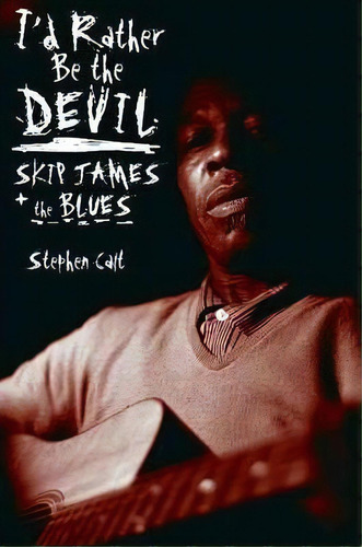 I'd Rather Be The Devil : Skip James And The Blues, De Stephen Calt. Editorial A Cappella Books, Tapa Blanda En Inglés