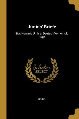 Libro Junius' Briefe: Stat Nominis Umbra. Deutsch Von Arn...