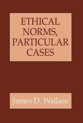 Ethical Norms, Particular Cases - James D. Wallace