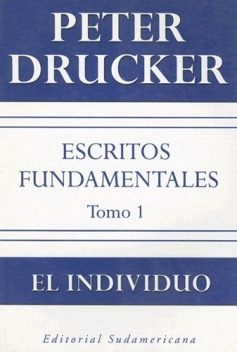 Escritos Fundamentales. Tomo 1. El Individuo - Peter Drucker