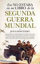 Comprar Eso No Estaba En Mi Libro De La Segunda Guerra Mundial, De Hernández, Jesús. Serie Historia Editorial Almuzara, Tapa Blanda En Español, 2022