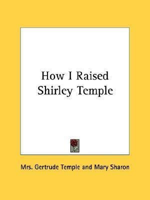 How I Raised Shirley Temple - Mrs Gertrude Temple (paperb...