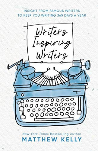 Writers Inspiring Writers: From Famous Writers To Keep You Writing 365 Days A Year, De Matthew Kelly. Editorial Blue Sparrow, Tapa Dura En Inglés