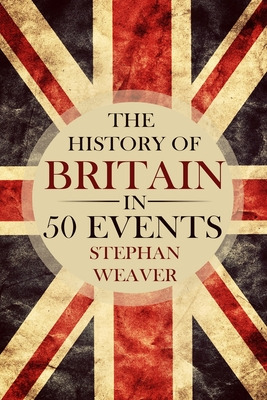 Libro The History Of Britain In 50 Events - Weaver, Stephan