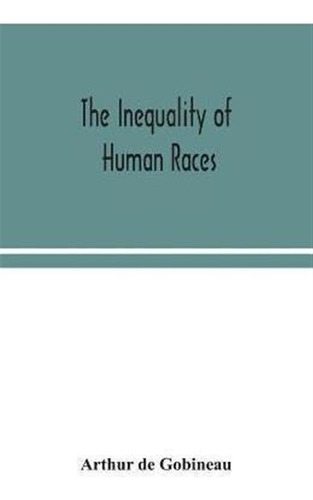 The Inequality Of Human Races - Arthur De Gobineau