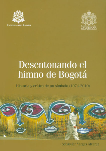 Desentonando El Himno De Bogotá, De Vargas Álvarez, Sebastián. Editorial Universidad Del Rosario  - Unam, Tapa Blanda, Edición 1 En Español, 2014
