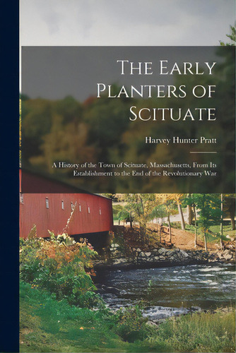The Early Planters Of Scituate; A History Of The Town Of Scituate, Massachusetts, From Its Establ..., De Pratt, Harvey Hunter 1860-. Editorial Hassell Street Pr, Tapa Blanda En Inglés