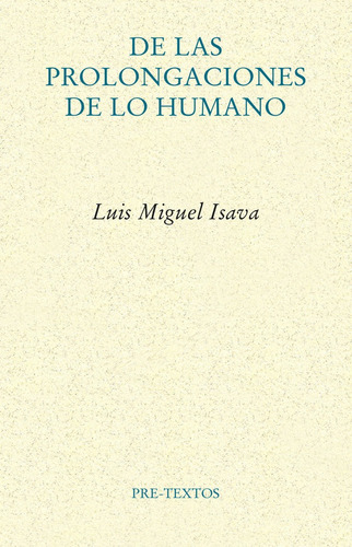 De Las Prolongaciones De Lo Humano, De Isava, Luis Miguel. Editorial Pre-textos, Tapa Blanda En Español