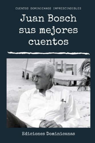 Libro : Juan Bosch, Sus Mejores Cuentos - Bosch, Juan 