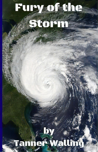 Fury Of The Storm, De Tanner Walling. Editorial Createspace Independent Publishing Platform, Tapa Blanda En Inglés