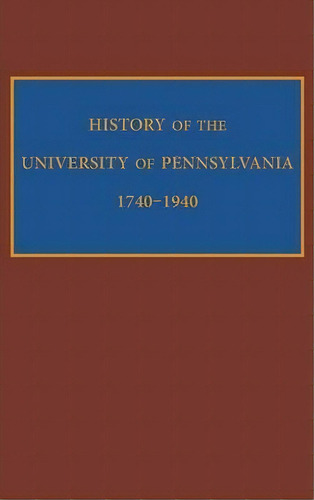History Of The University Of Pennsylvania, 1740-1940, De Edward Potts Cheyney. Editorial University Pennsylvania Press, Tapa Dura En Inglés