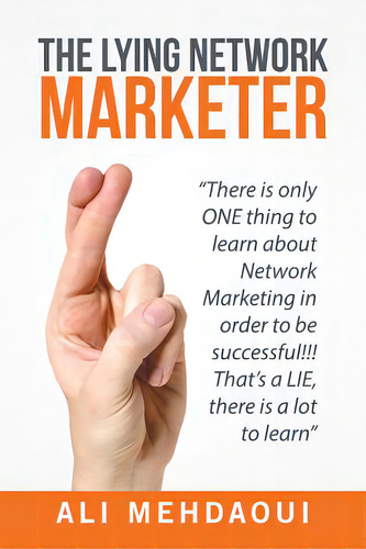 The Lying Network Marketer: There Is Only One Thing To Learn About Network Marketing In Order To ..., De Mehdaoui, Ali., Vol. 1. Editorial Xlibris Corp, Tapa Blanda En Inglés