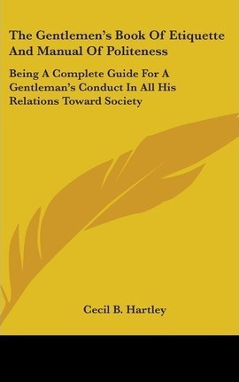 The Gentlemen's Book Of Etiquette And Manual Of Politenes...
