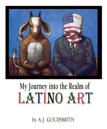 My Journey Into The Realm Of Latino Art, De Goldsmith, A. J.. Editorial Lightning Source Inc, Tapa Blanda En Inglés