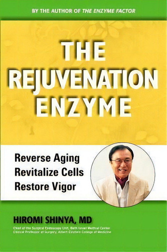 The Rejuvenation Enzyme : Reverse Aging Revitalize Cells Restore Vigor, De Md Hiromi Shinya. Editorial Millichap Books, Tapa Blanda En Inglés