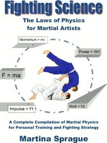 Fighting Science: The Laws Of Physics For Martial Artists, De Martina Sprague., Vol. 1. Editorial Createspace Independent Publishing Platform, Tapa Blanda En Inglés