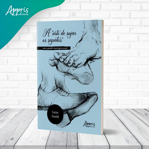 A “Arte de Sujar os Sapatos”: com a Grande Reportagem Social, de de Souza, Luiza Gould. Editorial Appris Editora e Livraria Eireli - ME, capa mole em português, 2022
