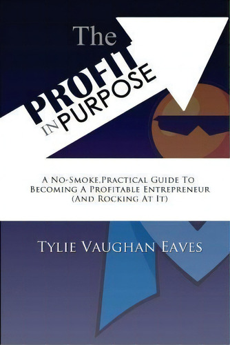 The Profit In Purpose, De Tylie Vaughan Eaves. Editorial Vertu Publishing, Tapa Blanda En Inglés