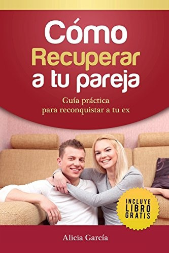 Libro : Como Recuperar A Tu Pareja: Guia Practica Para Re...