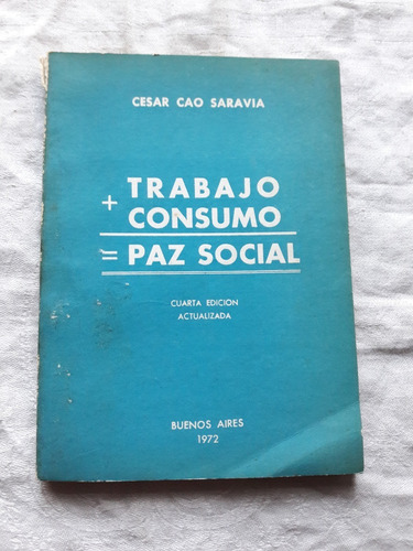 Trabajo + Consumo = Paz  Social - Cesar Cao Saravia - 1972